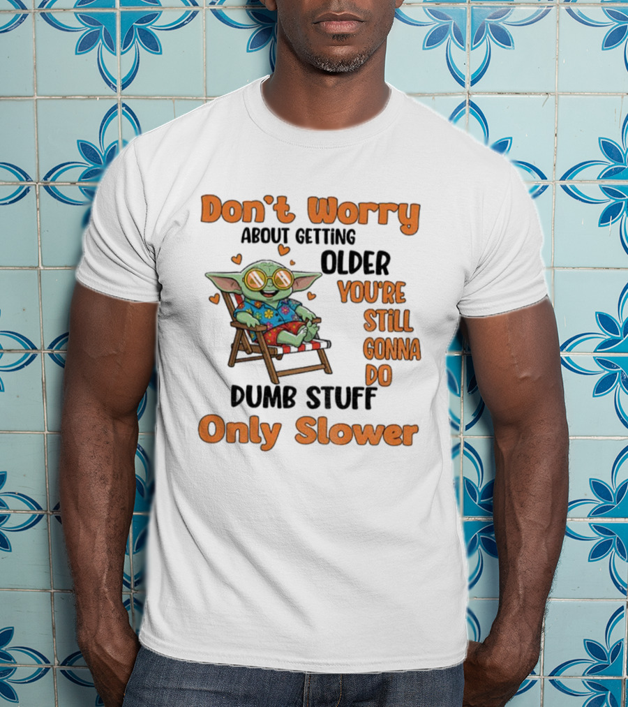 Baby Yoda Don't Worry About Getting Older You're Still Gonna Do Dumb Stuff Only Slower T-Shirt