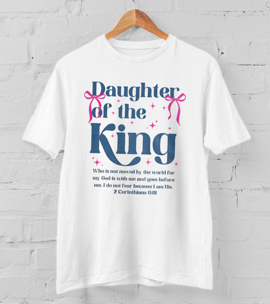 Daughter Of The King 2 Corinthians 6:18 I Do Not Fear Because I Am His T-Shirt