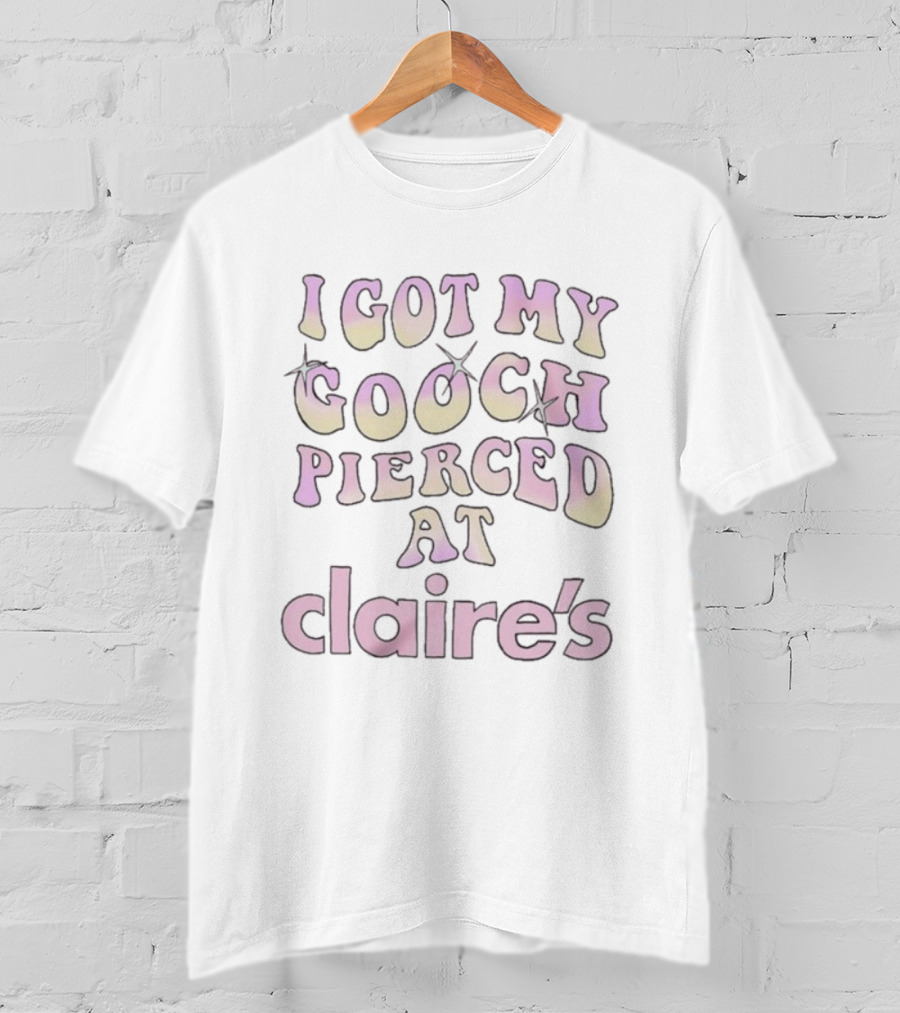 I Got My Gooch Pierced At Claire’s Trendy Humor Statement T-Shirt