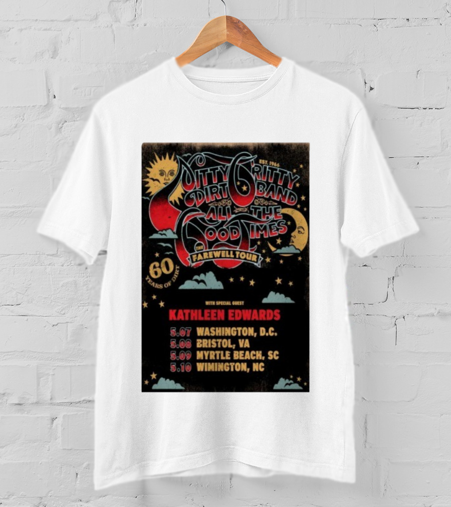 Nitty Gritty Dirt Band All The Good Times Farewell Tour 60 Years Kathleen Edwards Washington DC Bristol VA Myrtle Beach SC Wilmington NC T-Shirt