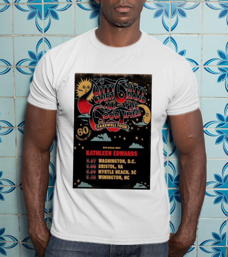 Nitty Gritty Dirt Band All The Good Times Farewell Tour 60 Years Kathleen Edwards Washington DC Bristol VA Myrtle Beach SC Wilmington NC T-Shirt