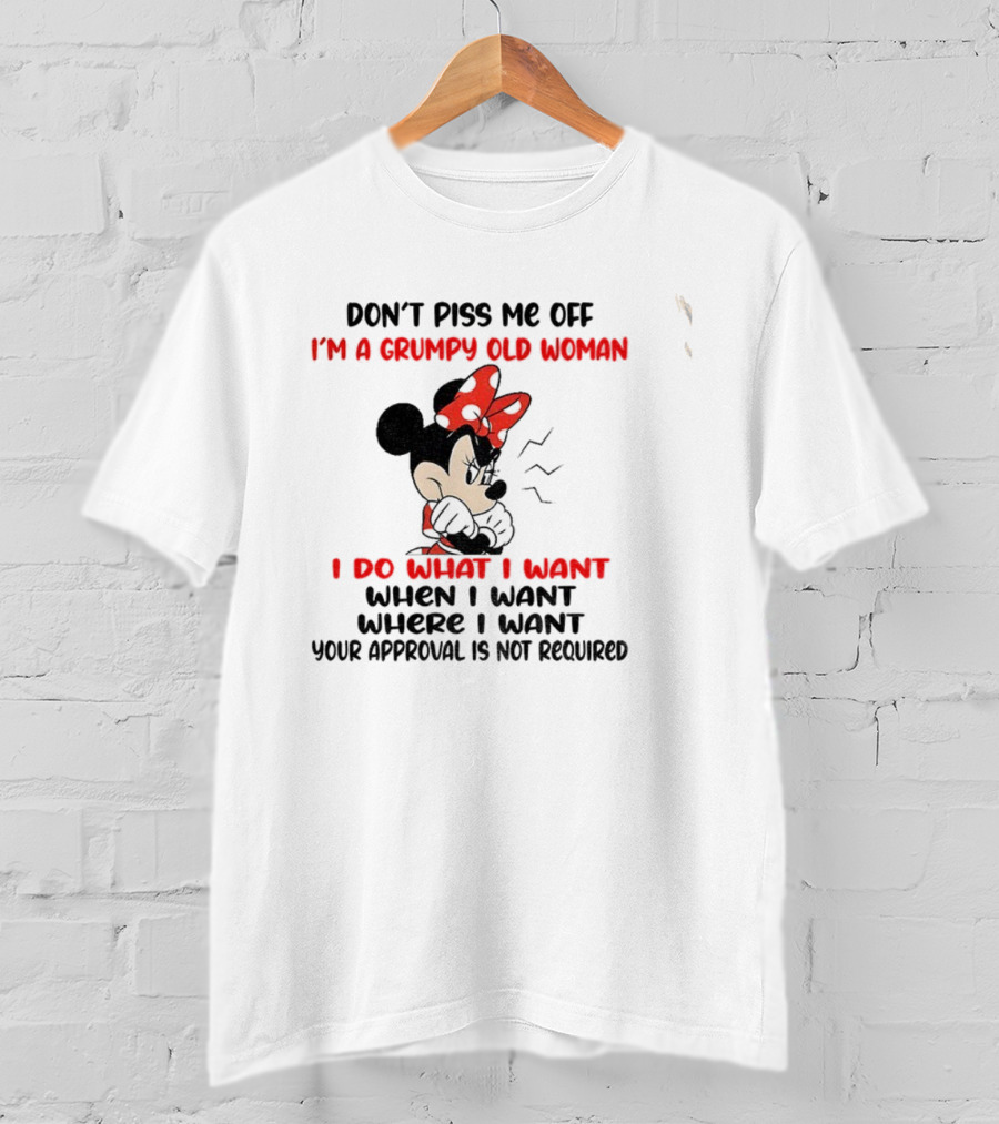Don’t Piss Me Off I’m A Grumpy Old Woman I Do What I Want Your Approval Is Not Required T-Shirt
