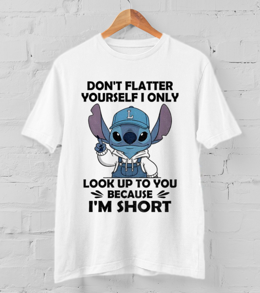 Stitch Don't Flatter Yourself I Only Look Up To You Because I'm Short T-Shirt