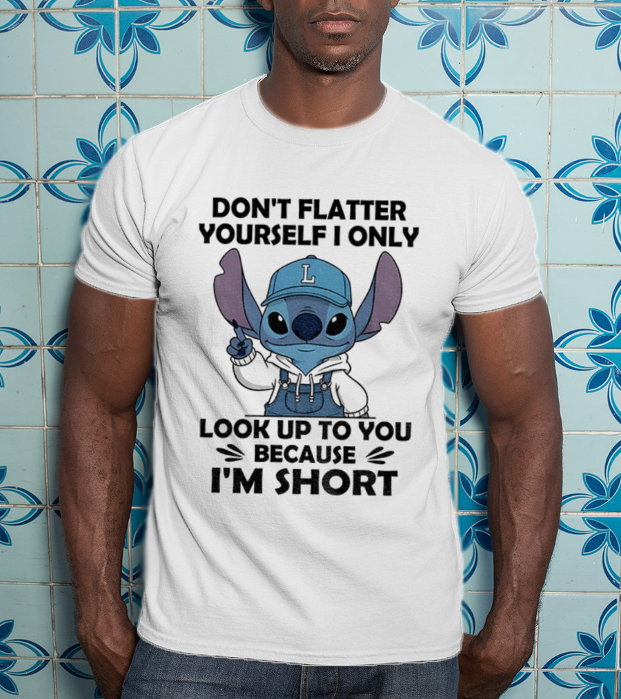 Stitch Don't Flatter Yourself I Only Look Up To You Because I'm Short T-Shirt