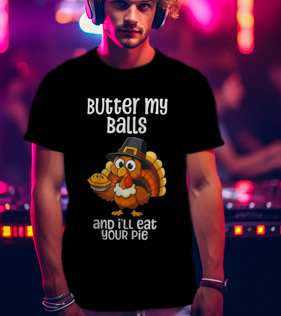 Butter My Balls Funny Thanksgiving Turkey Joke T-Shirt