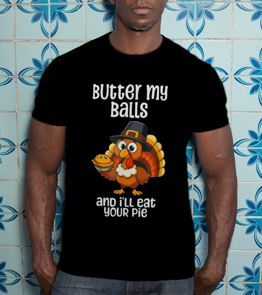 Butter My Balls Funny Thanksgiving Turkey Joke T-Shirt