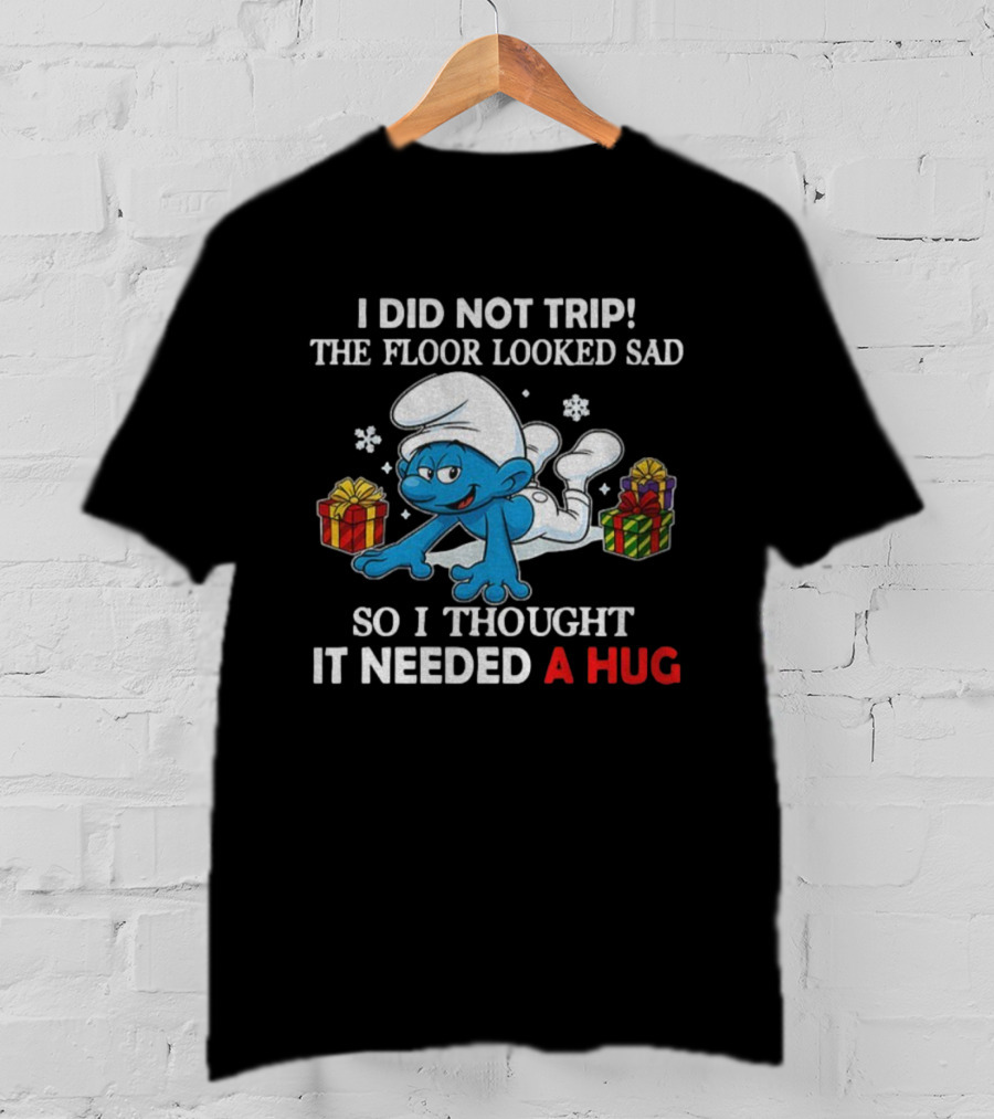 Smurf I Did Not Trip The Floor Looked Sad So I Thought It Needed A Hug T-Shirt