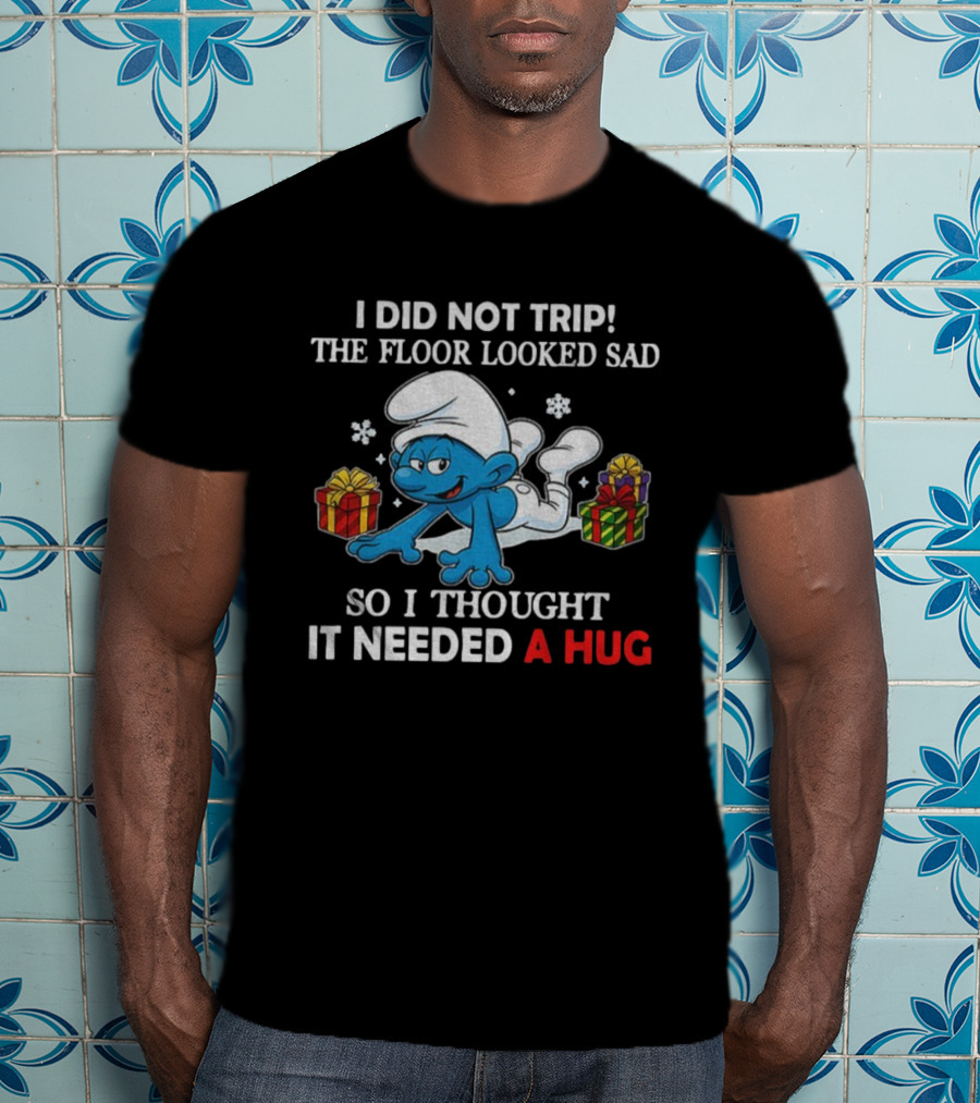Smurf I Did Not Trip The Floor Looked Sad So I Thought It Needed A Hug T-Shirt