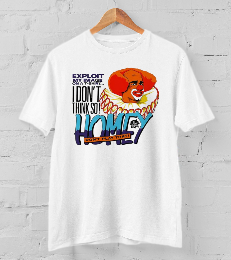 Homey The Clown I Don’t Think So Don’t Play That Exploit My Image T-Shirt