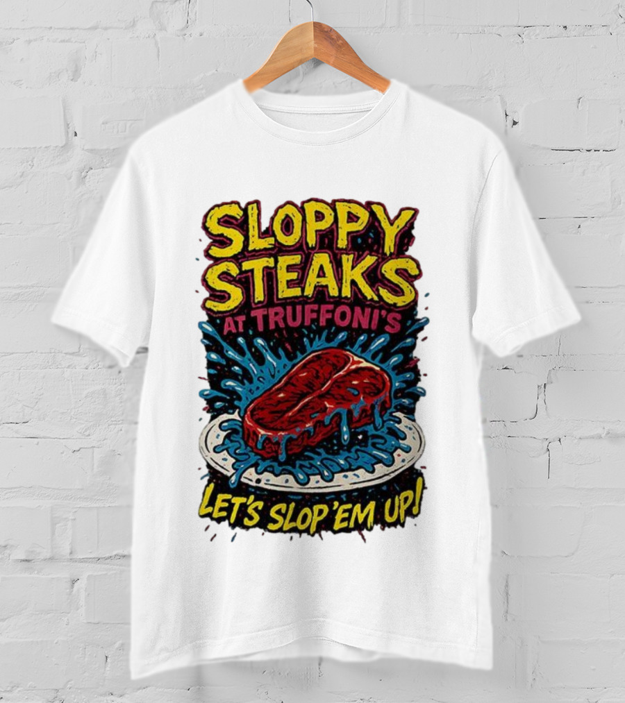 Sloppy Steaks At Truffoni’s Let’s Slop ’Em Up Steak Splash T-Shirt