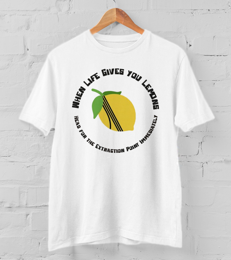 When Life Gives You Lemons Extraction Point In 10 Minutes T-Shirt