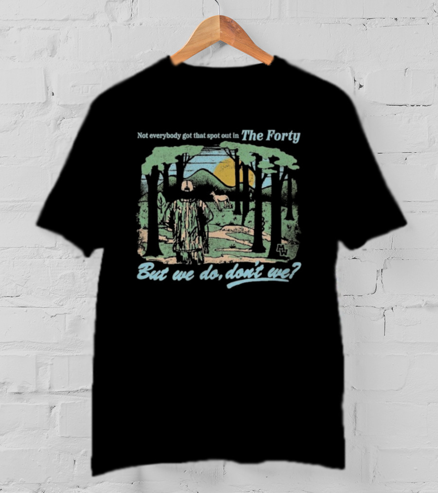 Morgan Wallen Not Everybody Got That Spot Out In The Forty But We Do Don't We T-Shirt