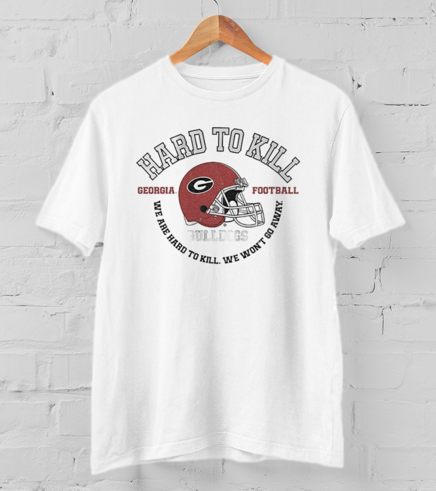 Hard To Kill Georgia Bulldogs Football We Are Hard To Kill We Won’t Go Away NFL Football T-Shirt
