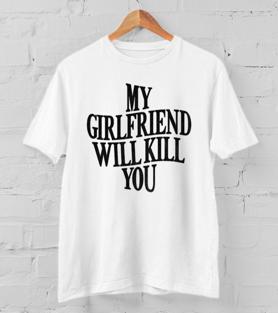 My Girlfriend Will Kill You Statement T-Shirt