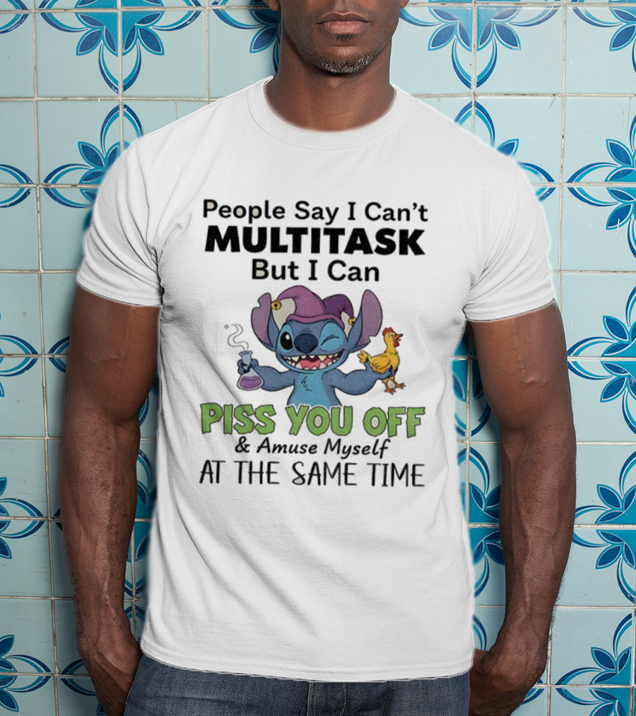 Stitch People Say I Can't Multitask But I Can Piss You Off And Amuse Myself T-Shirt