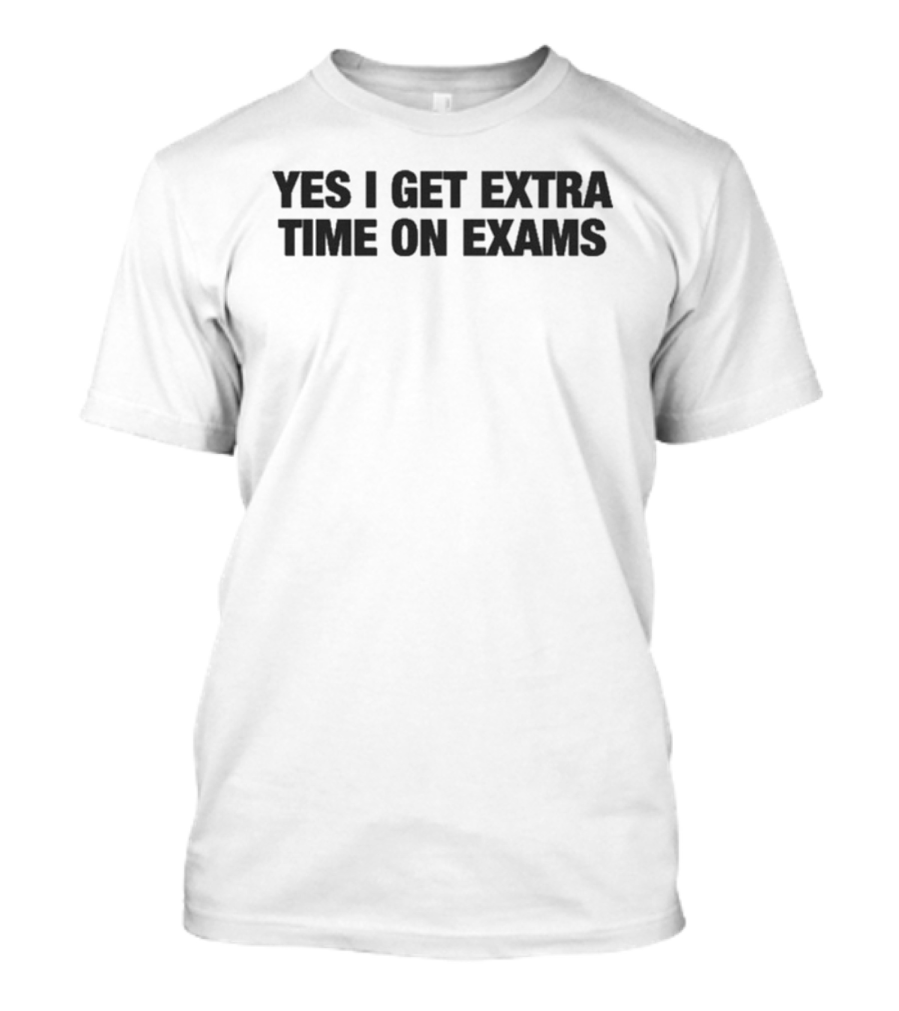 Yes I Get Extra Time On Exams Statement T-Shirt