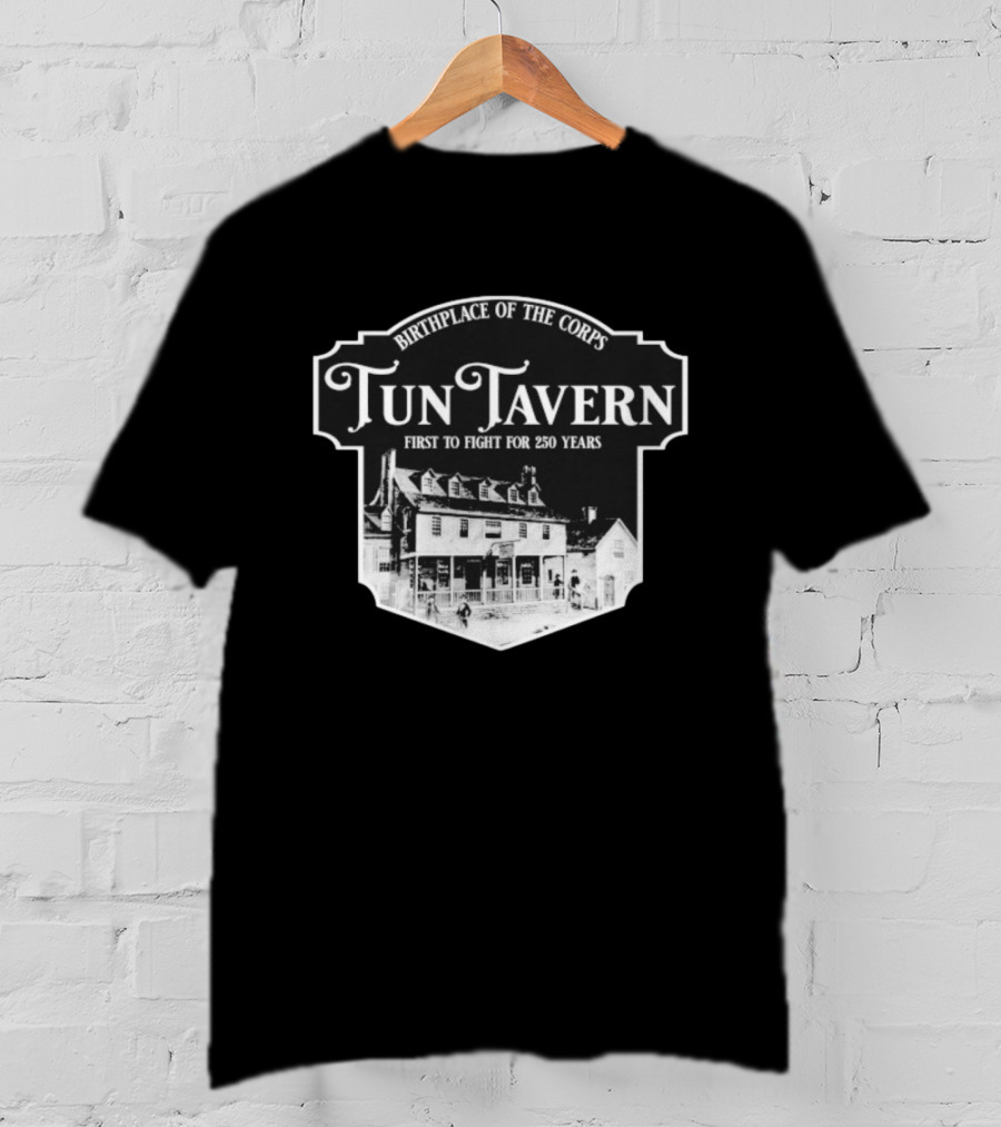 Tun Tavern Birthplace Of The Corps First To Fight For 250 Years T-Shirt