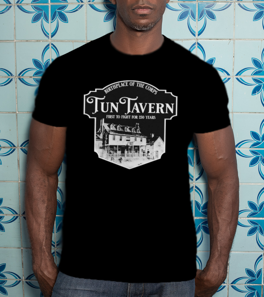 Tun Tavern Birthplace Of The Corps First To Fight For 250 Years T-Shirt