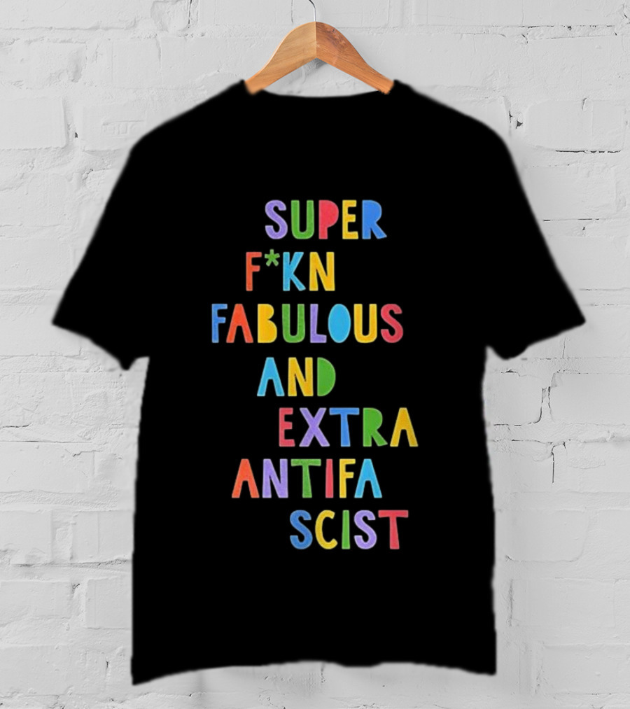 Super F*kn Fabulous And Extra Antifascist T-Shirt