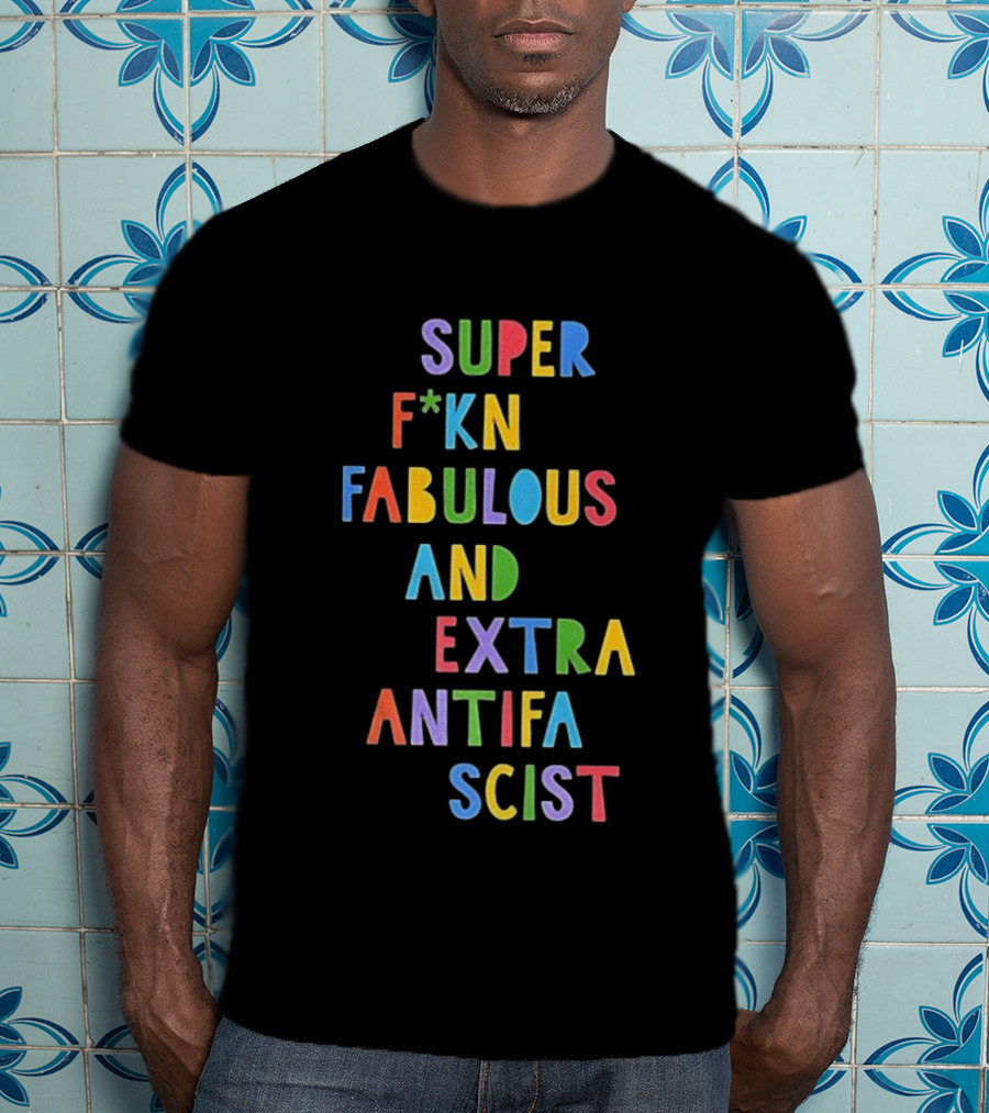 Super F*kn Fabulous And Extra Antifascist T-Shirt
