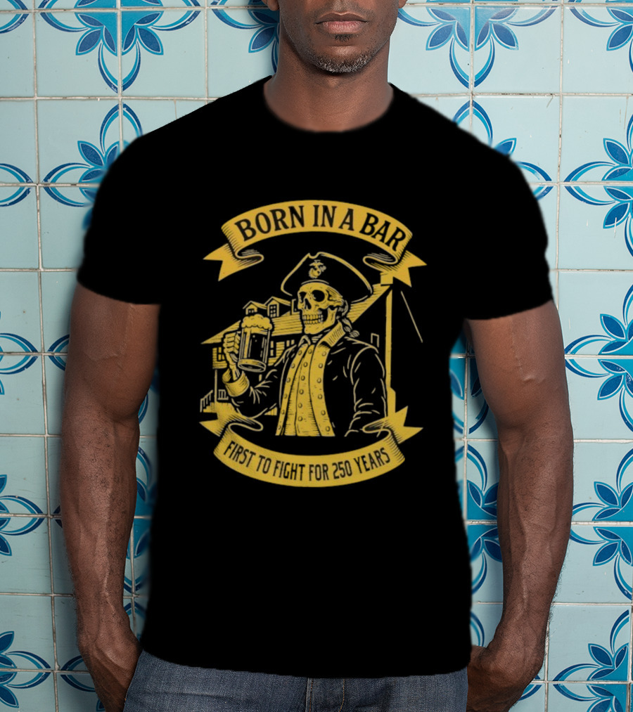 Born In A Bar Skull 250 Years First To Fight T-Shirt