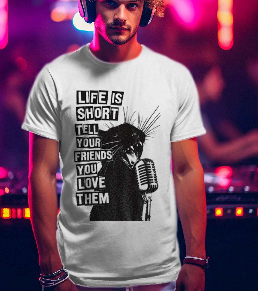Life Is Short Tell Your Friends You Love Them Black Cat Microphone T-Shirt