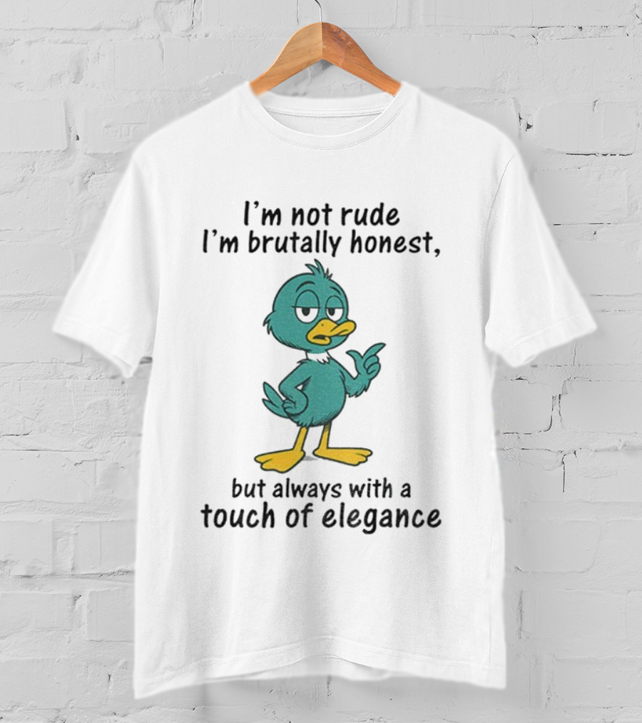 I'm Not Rude I'm Brutally Honest Duck With A Touch Of Elegance T-Shirt