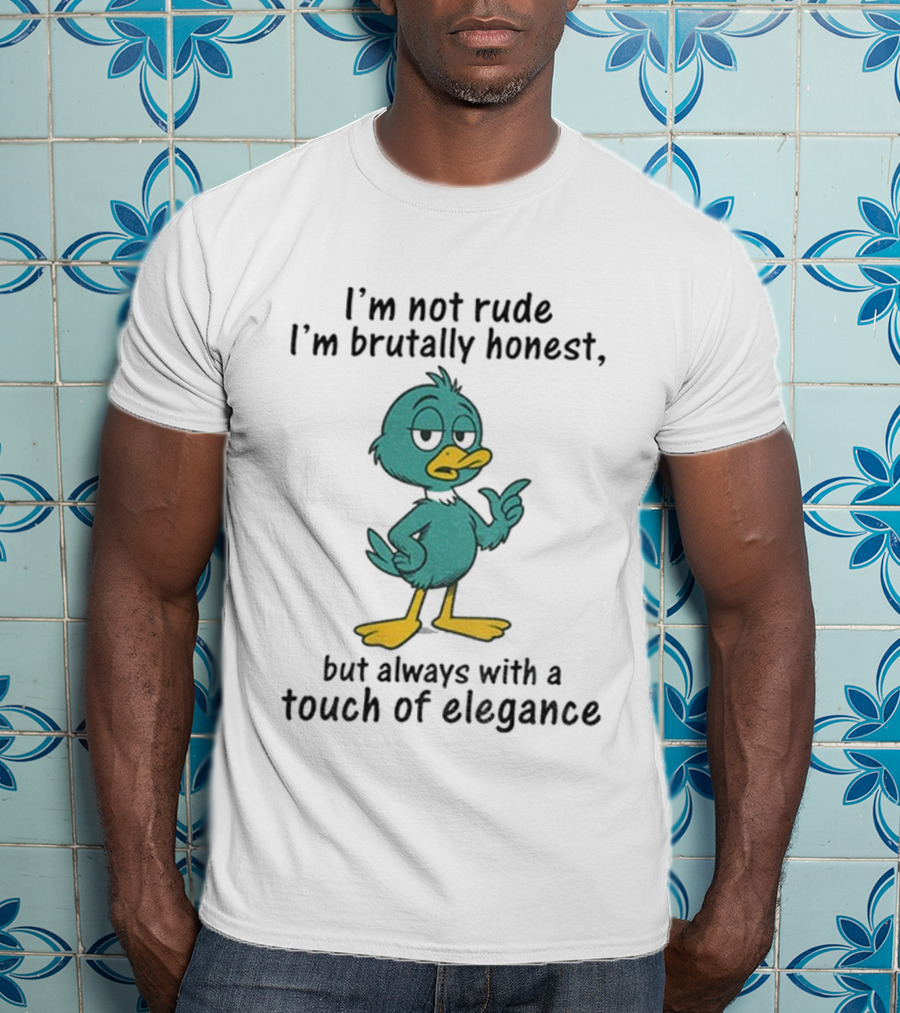 I'm Not Rude I'm Brutally Honest Duck With A Touch Of Elegance T-Shirt