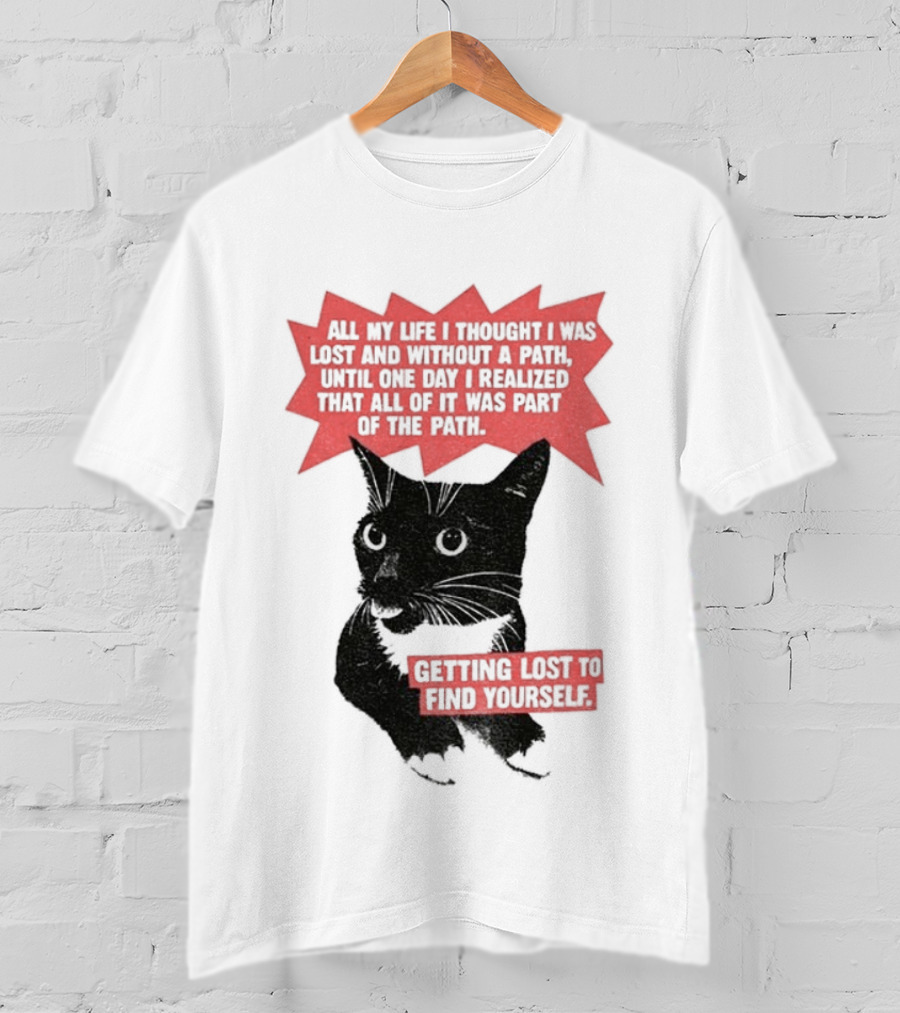 Funny Cat All My Life Thought Lost Without Path Until Realized Part Vintage Getting Lost Find Yourself T-Shirt