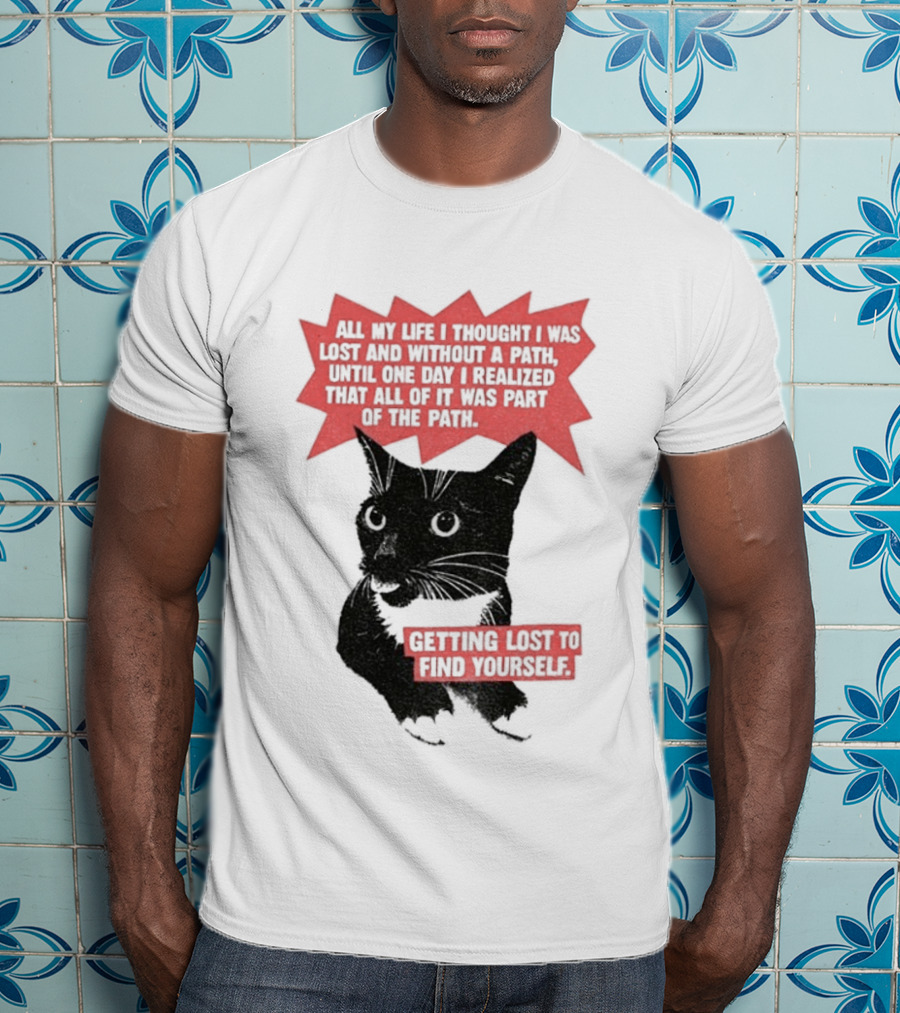 Funny Cat All My Life Thought Lost Without Path Until Realized Part Vintage Getting Lost Find Yourself T-Shirt
