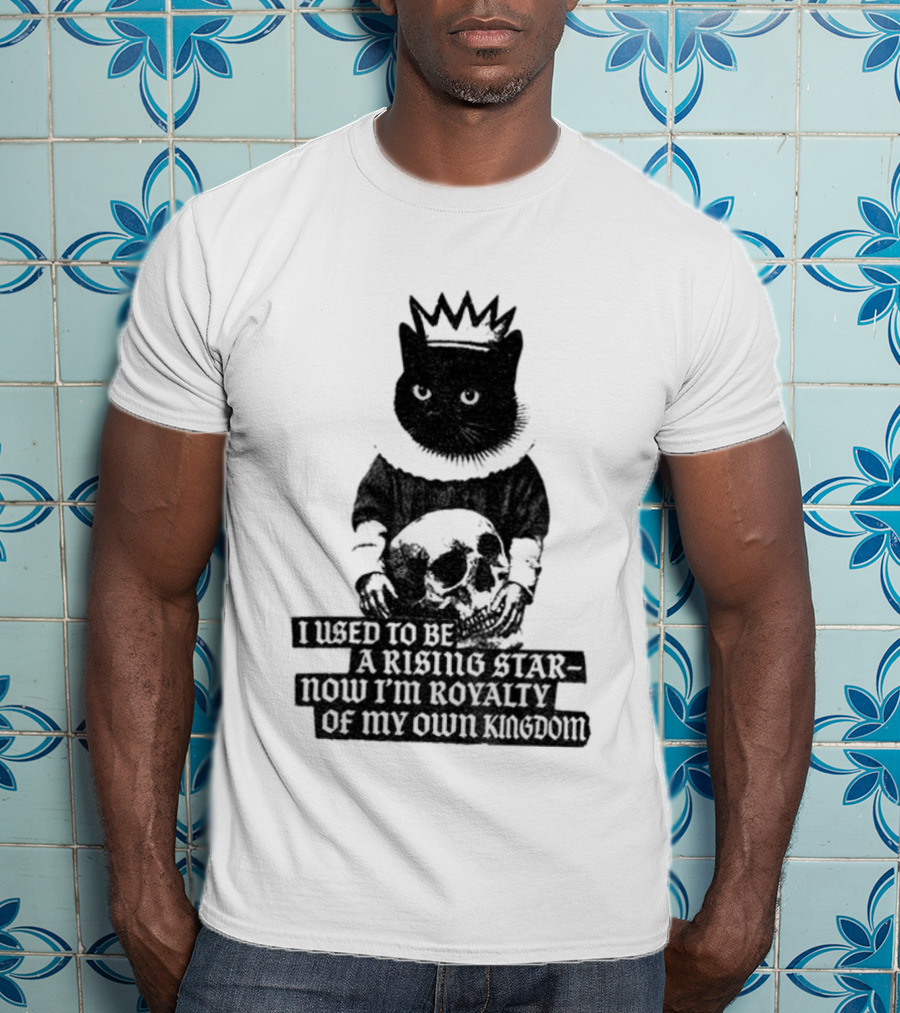 King Cat Holding Skull I Used To Be A Rising Star Now I'm Royalty Of My Own Kingdom T-Shirt