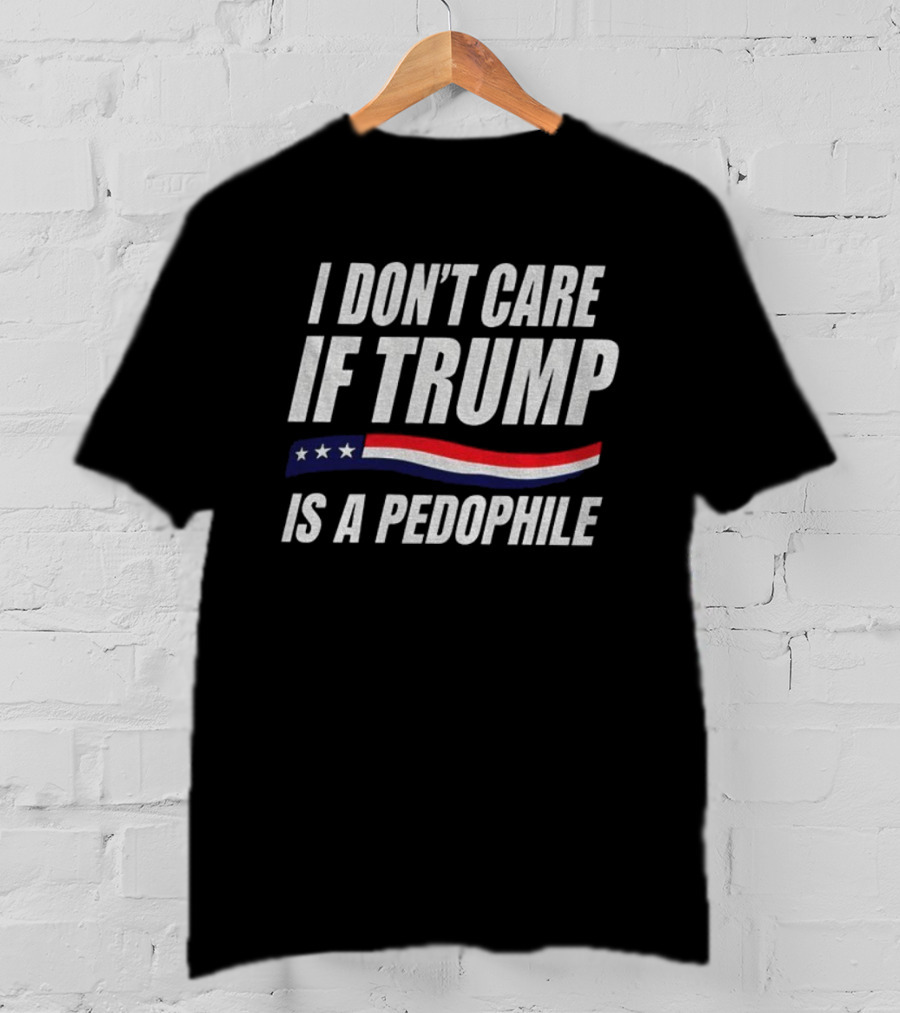 I Don’t Care If Trump Is A Pedophile American Flag Stars Stripes T-Shirt
