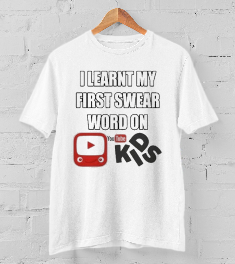 I Learnt My First Swear Word On YouTube Kids Fun Humor T-Shirt