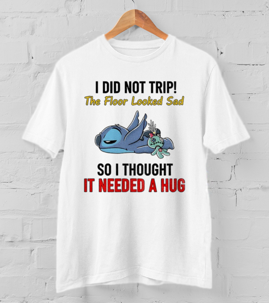 Stitch I Did Not Trip The Floor Looked Sad So I Thought It Needed A Hug T-Shirt