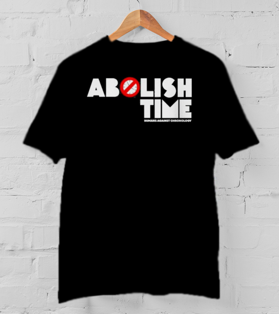 Abolish Time Humans Against Chronology Anti-Chronos Movement T-Shirt