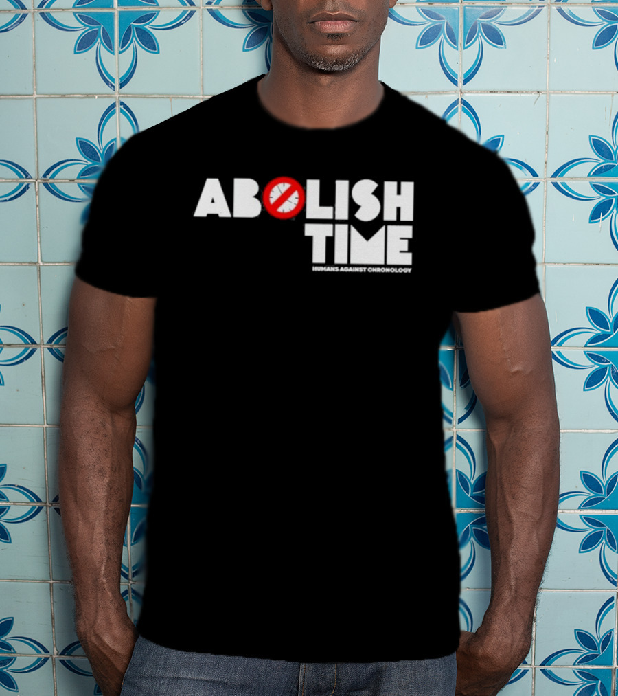 Abolish Time Humans Against Chronology Anti-Chronos Movement T-Shirt