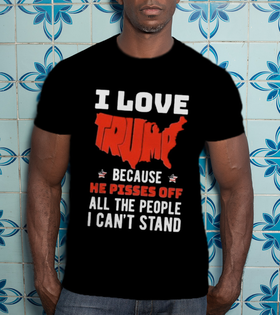 I Love Trump Because He Pisses Off All The People I Can’t Stand USA Map T-Shirt
