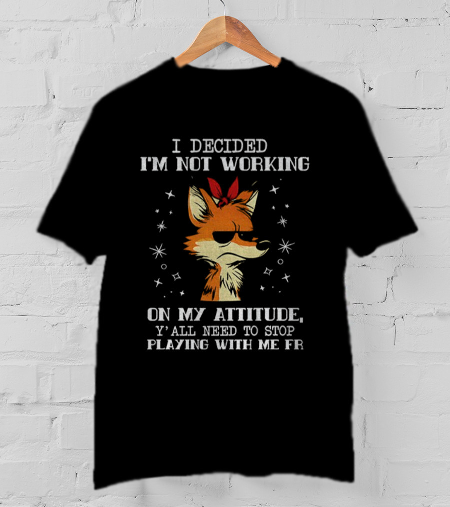 I Decided I'm Not Working On My Attitude Wolf Y'all Need To Stop Playing With Me Fr T-Shirt
