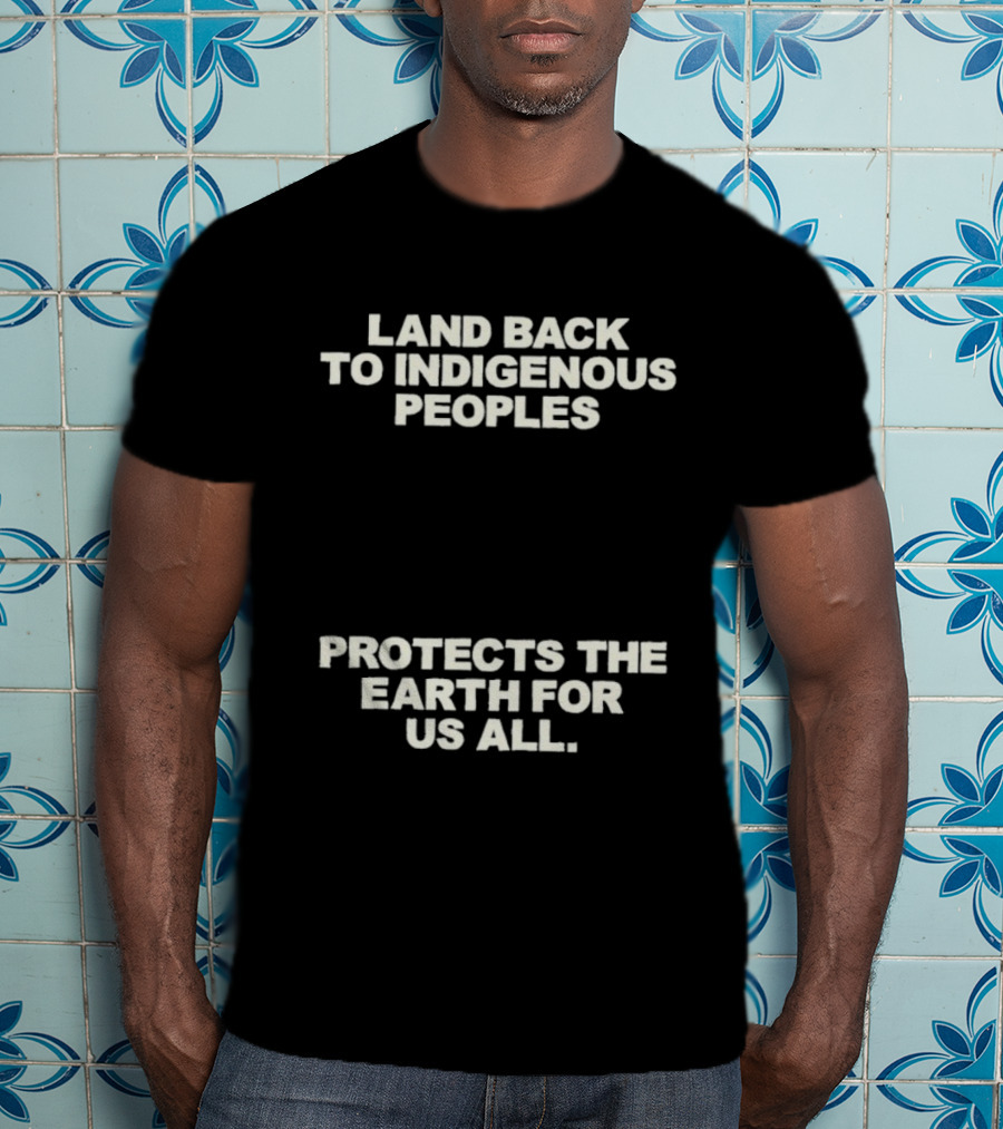 Land Back To Indigenous Peoples Protects The Earth For Us All T-Shirt