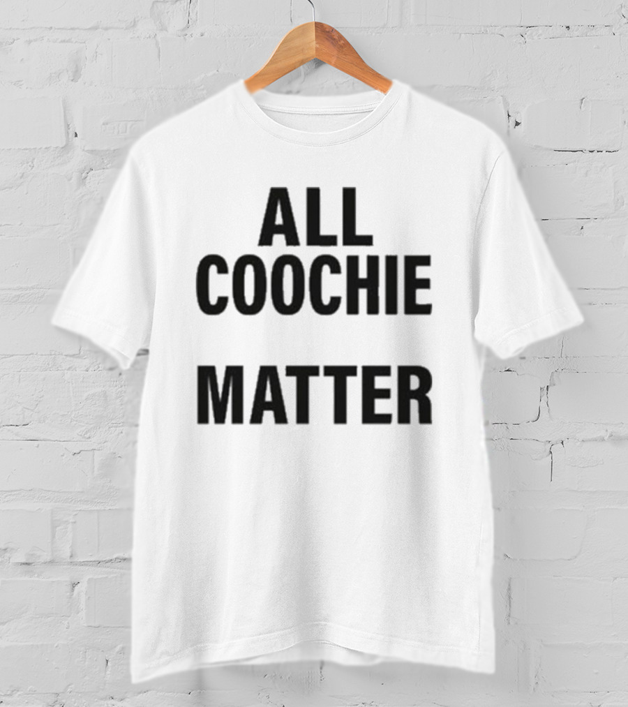 All Coochie Matter Empowerment Message T-Shirt