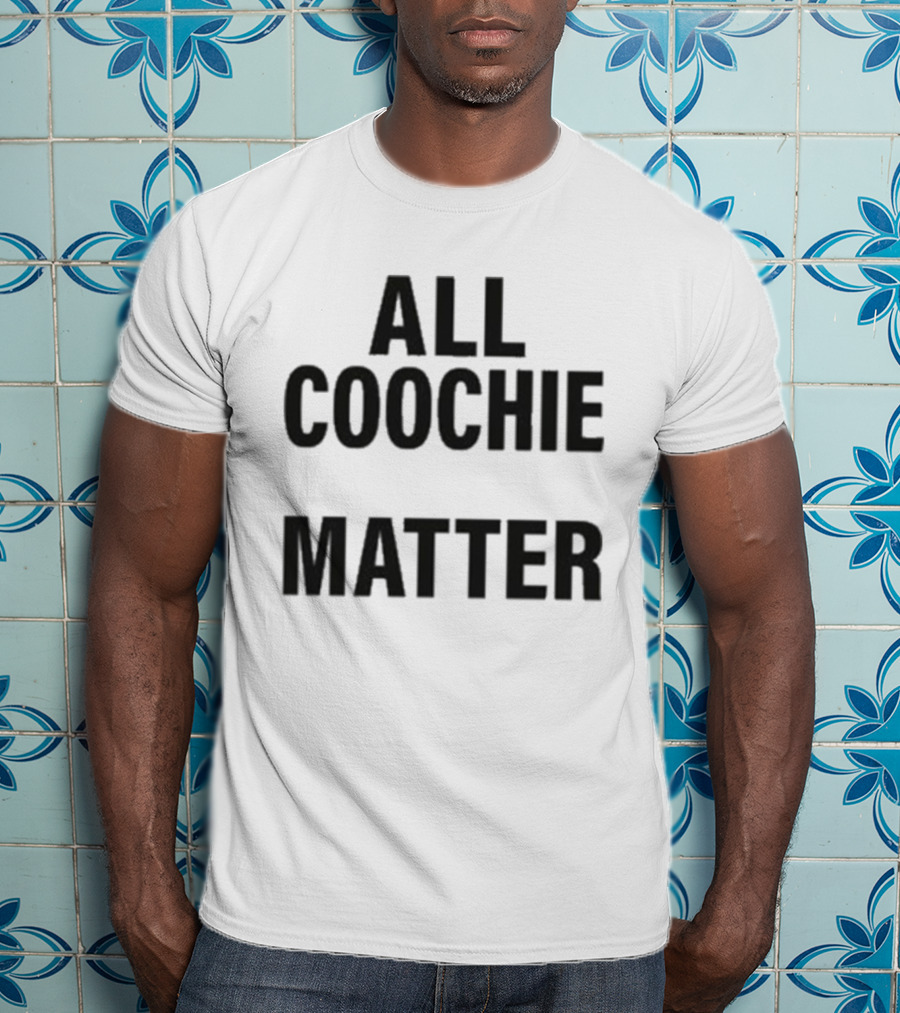 All Coochie Matter Empowerment Message T-Shirt