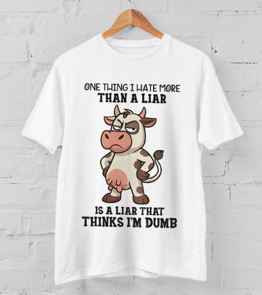 Angry Cow One Thing I Hate More Than A Liar Is A Liar That Thinks I’m Dumb T-Shirt