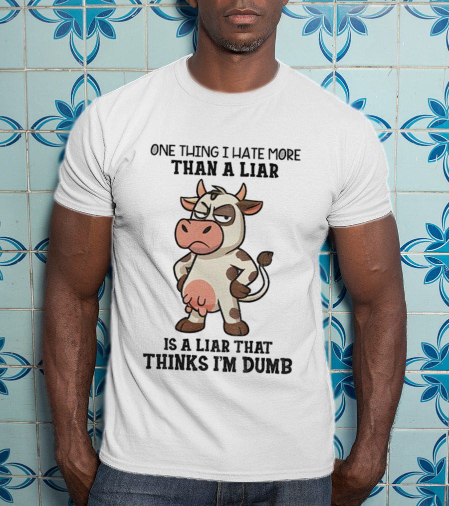 Angry Cow One Thing I Hate More Than A Liar Is A Liar That Thinks I’m Dumb T-Shirt