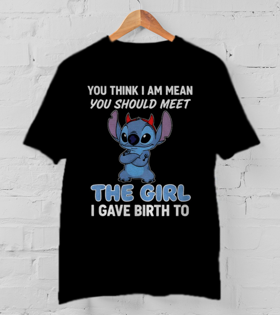 Stitch Devil You Think I Am Mean You Should Meet The Girl I Gave Birth To T-Shirt
