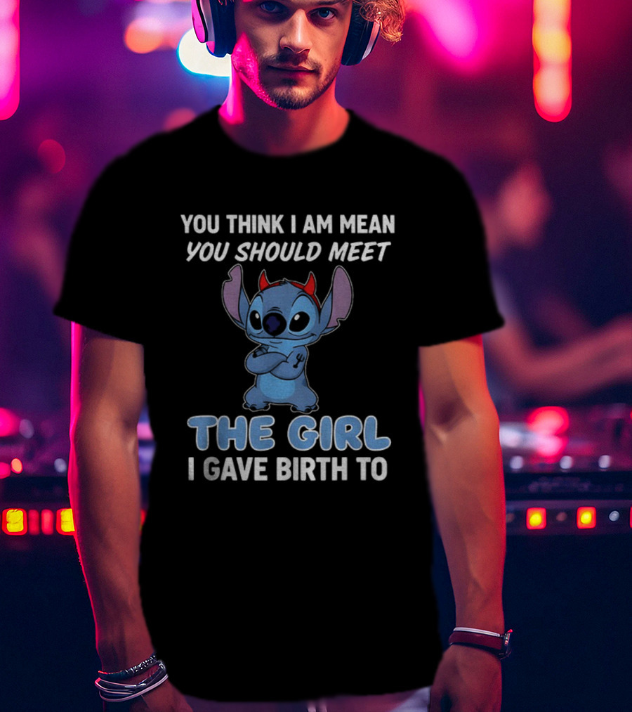 Stitch Devil You Think I Am Mean You Should Meet The Girl I Gave Birth To T-Shirt
