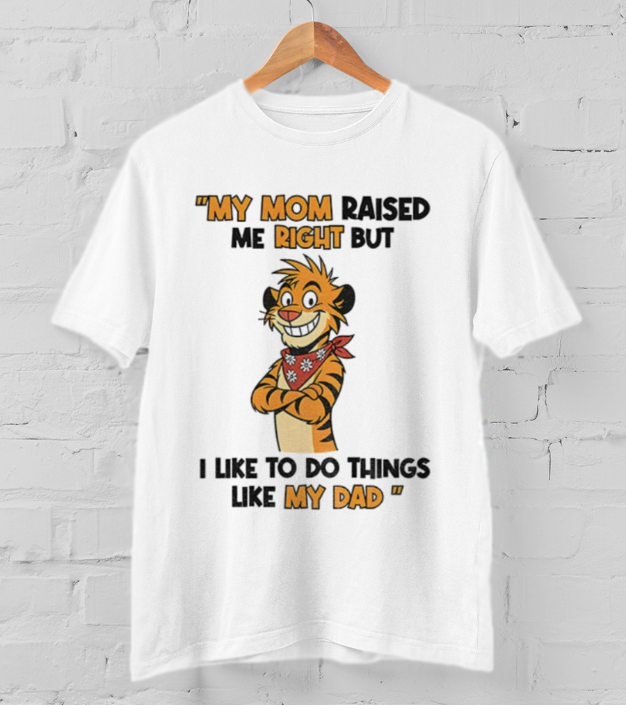 Tiger My Mom Raised Me Right But I Like To Do Things Like My Dad T-Shirt