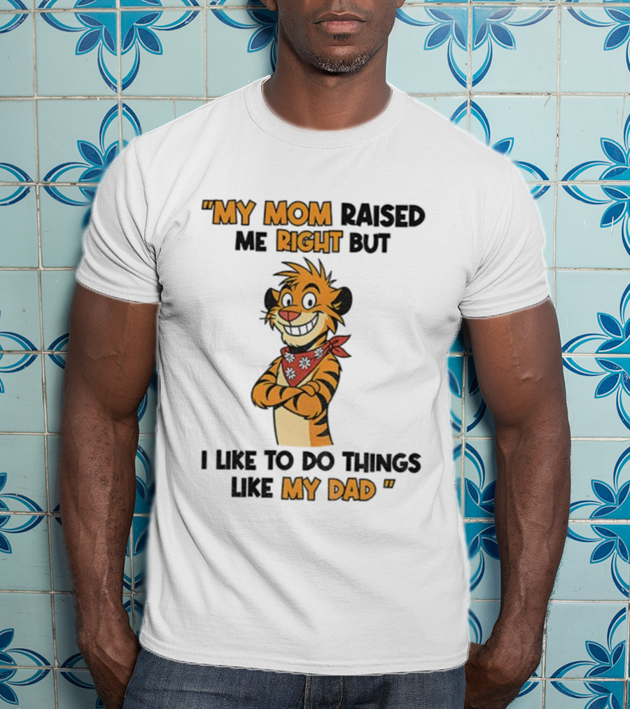Tiger My Mom Raised Me Right But I Like To Do Things Like My Dad T-Shirt