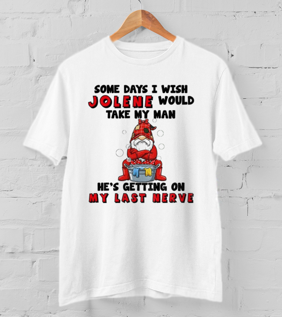 Some Days I Wish Jolene Would Take My Man He's Getting On My Last Nerve Gnome T-Shirt
