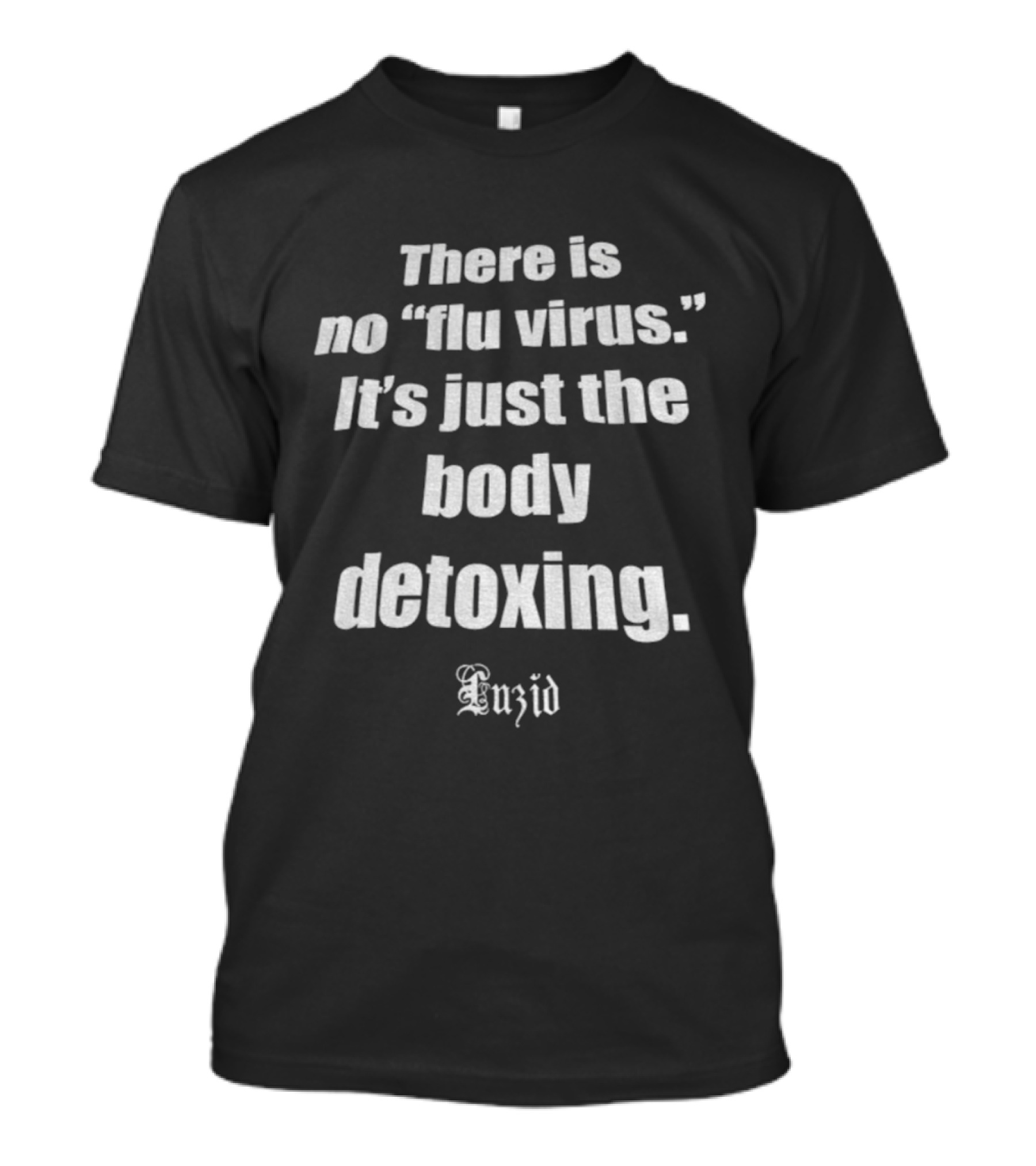There Is No Flu Virus Just The Body Detoxing Anxid T-Shirt