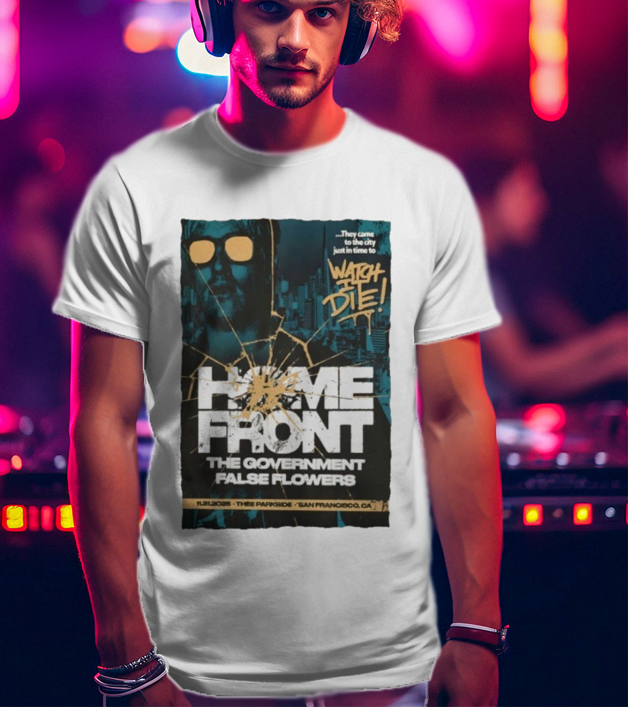 Home Front The Government False Flowers It Die 11.21.2025 Thee Parkside San Francisco CA T-Shirt